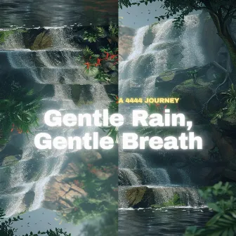 Gentle Rain, Gentle Breath: A 4444 Journey by Tranquil Comfort