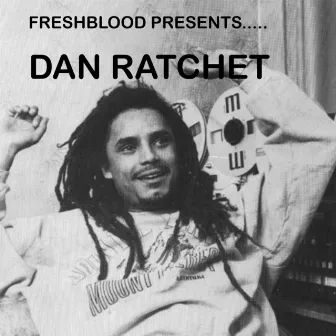 Freshblood Presents Dan Ratchet by Freshblood Crew