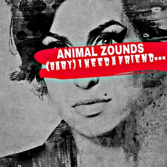 Baby I Need a Friend by Animal Zounds