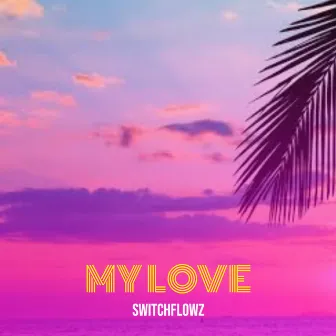 My Love by SwitchFlowz