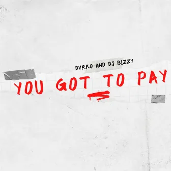 You Got To Pay by DJ Bizzy