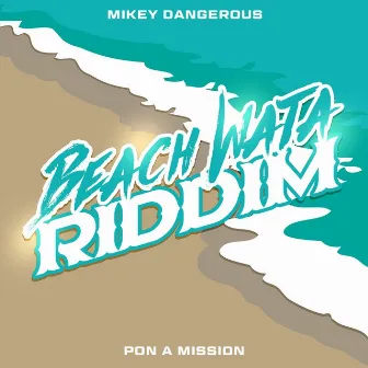 Pon a Mission (Beach Wata Riddim) by Mikey Dangerous