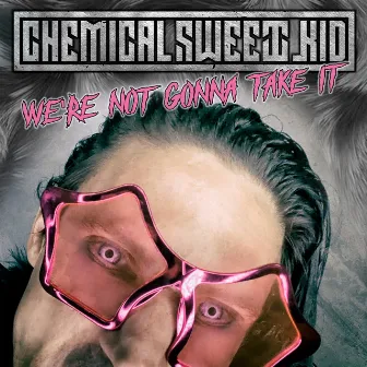 We're Not Gonna Take It by Chemical Sweet Kid