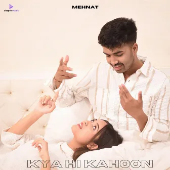 Kya Hi Kahoon by Mehnat