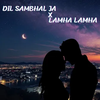 Dil Sambhal Ja X Lamha Lamha by Satyajeet