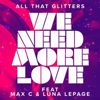 We Need More Love (feat. Max C & Luna LePage) by All That Glitters