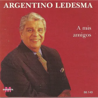 Argentino Ledesma - A mis amigos by Argentino Ledesma