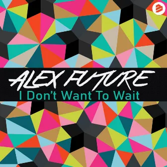 I Don't Want To Wait by Alex Future