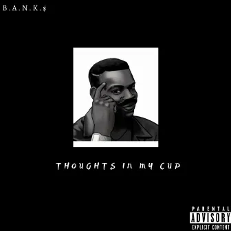 Thoughts In My Cup by B.A.N.K.$.