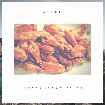 Hot Sauce & Titties by Sikkie