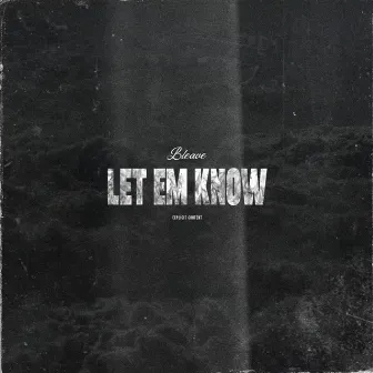 LET EM KNOW by Bleave