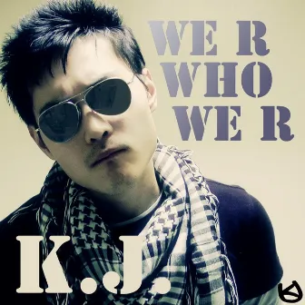 We R Who We R by K.J.