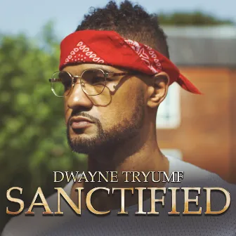 Sanctified by Dwayne Tryumf