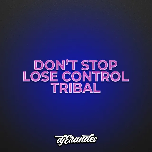 DON’T STOP LOSE CONTROL TRIBAL