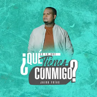 Que Es Lo Que Tienes Conmigo? by Jairo Frias