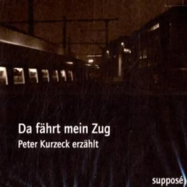 Da fährt mein Zug (Peter Kurzeck erzählt)