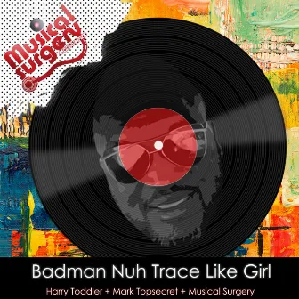 Badman Nuh Trace Like Girl by Musical Surgery