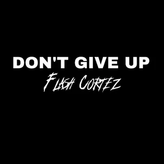 Don't Give Up by Flash Cortez