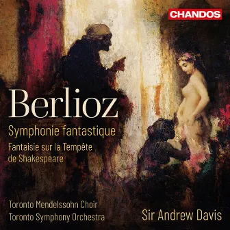 Berlioz: Symphonie Fantastique & Fantaisie sur la Tempête de Shakespeare by Toronto Mendelssohn Choir