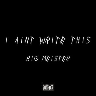 I AINT WRITE THIS by BIG MEISTER