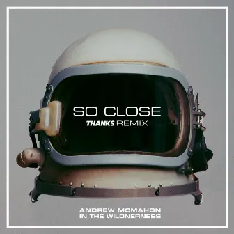 So Close (THANKS Remix) by Andrew McMahon in the Wilderness