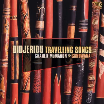 Charlie Mcmahon and Gondwana: Didjeridu Travelling Songs by Charlie McMahon