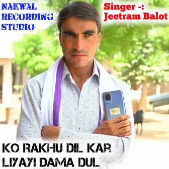 Ko Rakhu Dil Kar Liyayi Dama Dul by Singer Jeetram Balot