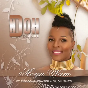 Moya Wam (feat. Deborah Fraser and Gugu Shezi) by Ndoh