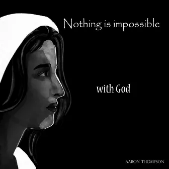 Nothing Is Impossible With God by Aaron Thompson