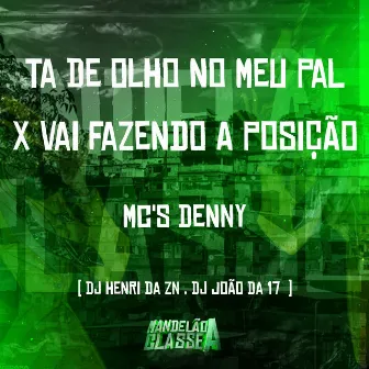 Ta de Olho no Meu Pal X Vai Fazendo a Posição by Dj henri da zn