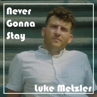 Never Gonna Stay by Luke Metzler