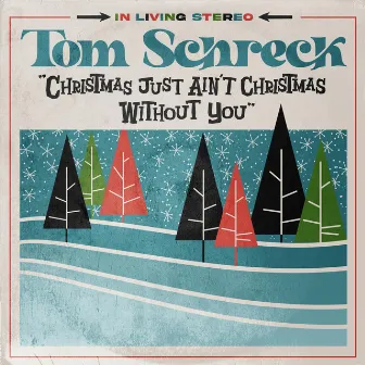 Christmas Just Ain't Christmas Without You by Tom Schreck