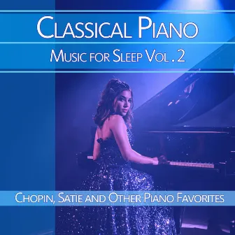 Classical Piano Music for Sleep, Vol. 2: Chopin, Satie and Other Piano Favorites by Classical Music DEA Channel