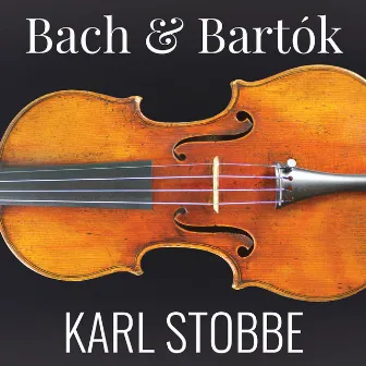 Bach & Bartók: Violin Sonatas by Karl Stobbe