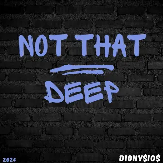 Not that DEEP by DIONY$iO$