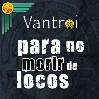 Para No Morir de Locos by Vantroi