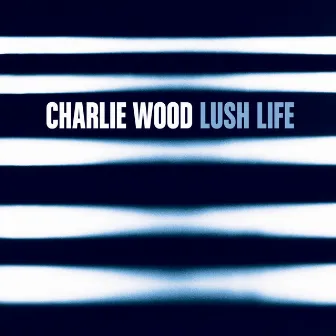 Lush Life by CHARLIE WOOD