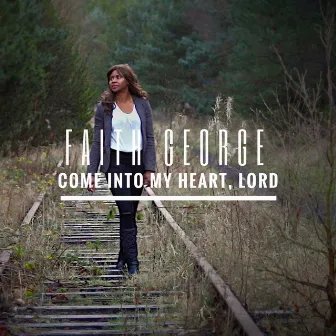 Come into My Heart, Lord by Faith George