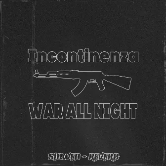 war all night (Slowed + Reverb) by Incontinenza