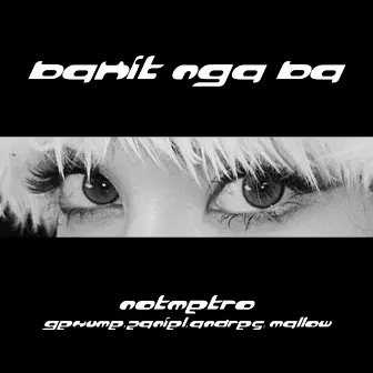 bakit nga ba? by notmetro