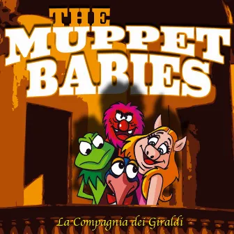 The Muppet Babies by La Compagnia Dei Giraldi