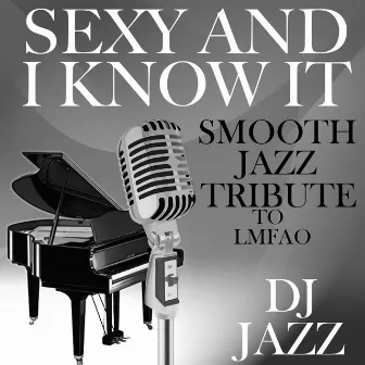 Sexy and I Know It (Smooth Jazz Cover Tribute to LMFAO) by DJ Jazz