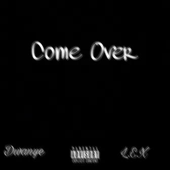 Come Over by Dwanye