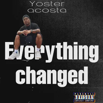 Everything Changed by Yoster Acosta