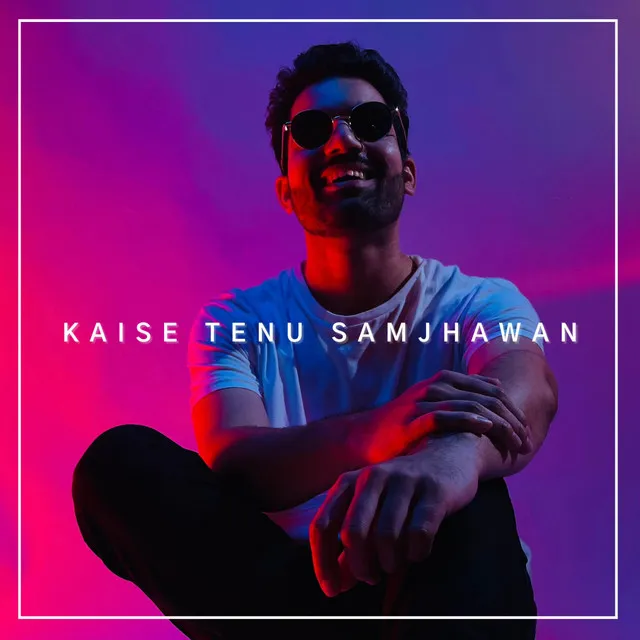 Kaise Tenu Samjhawan