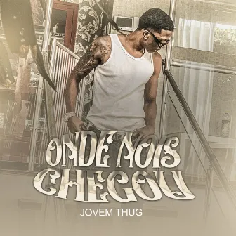 Onde Nós Chegou by Jovem Thug