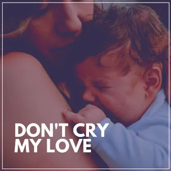 Don't Cry My Love by 