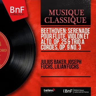 Beethoven: Sérénade pour flûte, violon et alto, Op. 25 & Trio à cordes, Op. 9 No. 3 (Mono Version) by Julius Baker