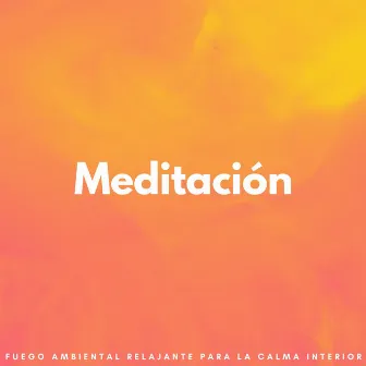 Meditación: Fuego Ambiental Relajante Para La Calma Interior by Zona musical de meditación guiada