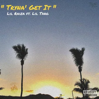 Tryna' Get It by Lil Raiza